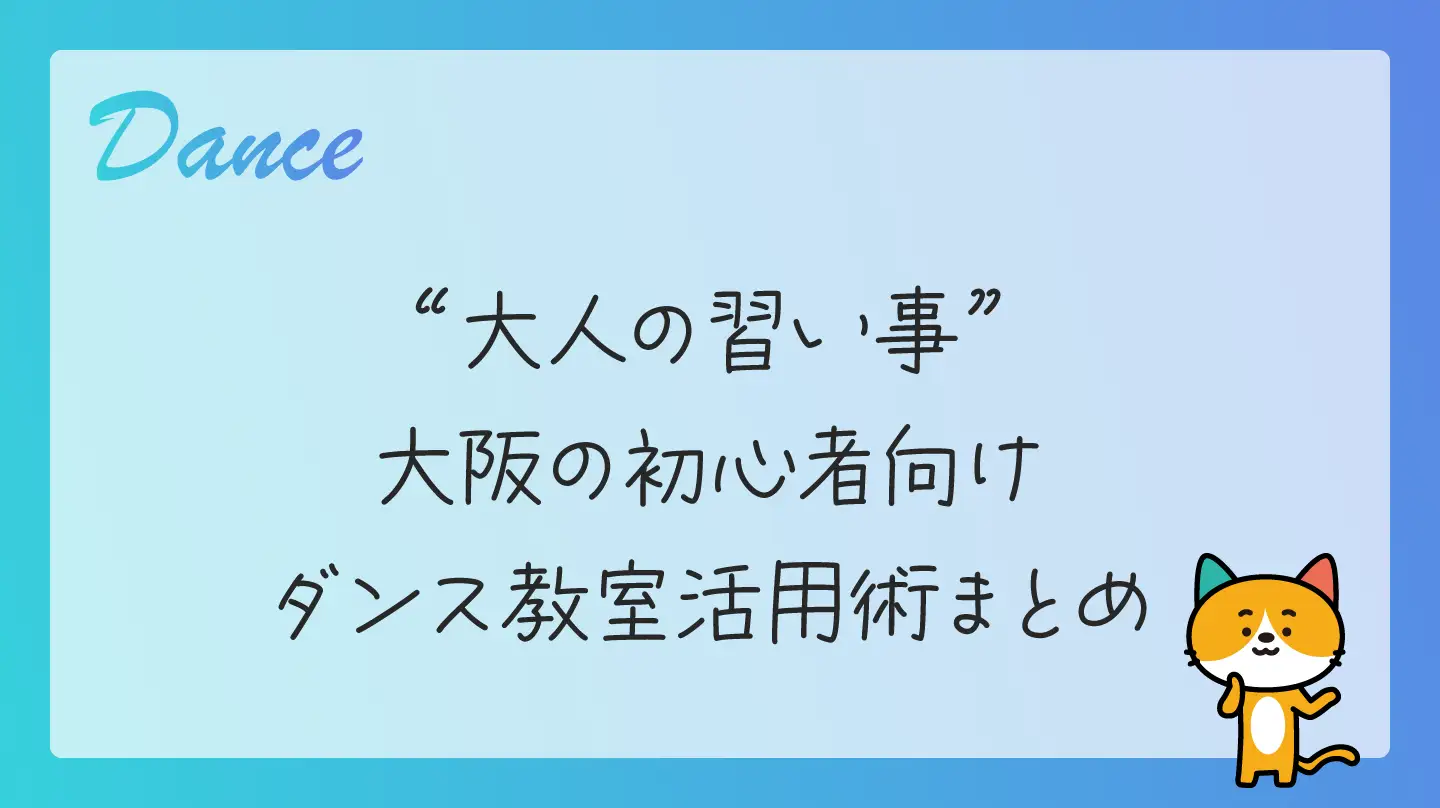 大人の習い事・大阪の初心者向けダンス教室活用術まとめ