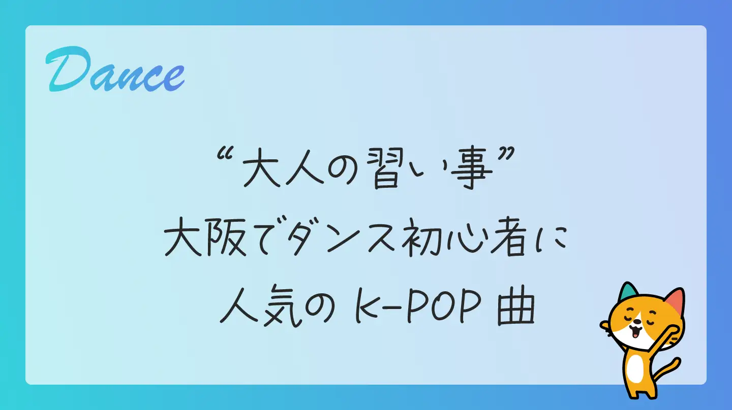 大人の習い事・大阪でダンス初心者に人気のK-POP曲