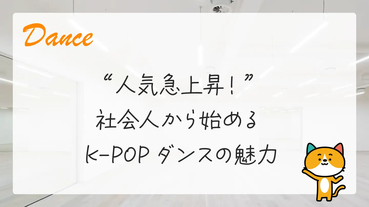 人気急上昇！ 社会人から始めるK-POPダンスの魅力