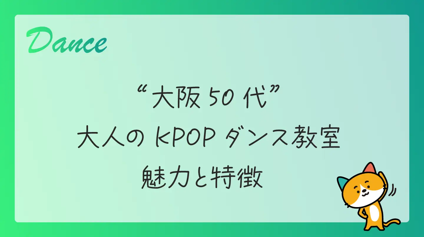 【大阪50代】大人のKPOPダンス教室・魅力と特徴