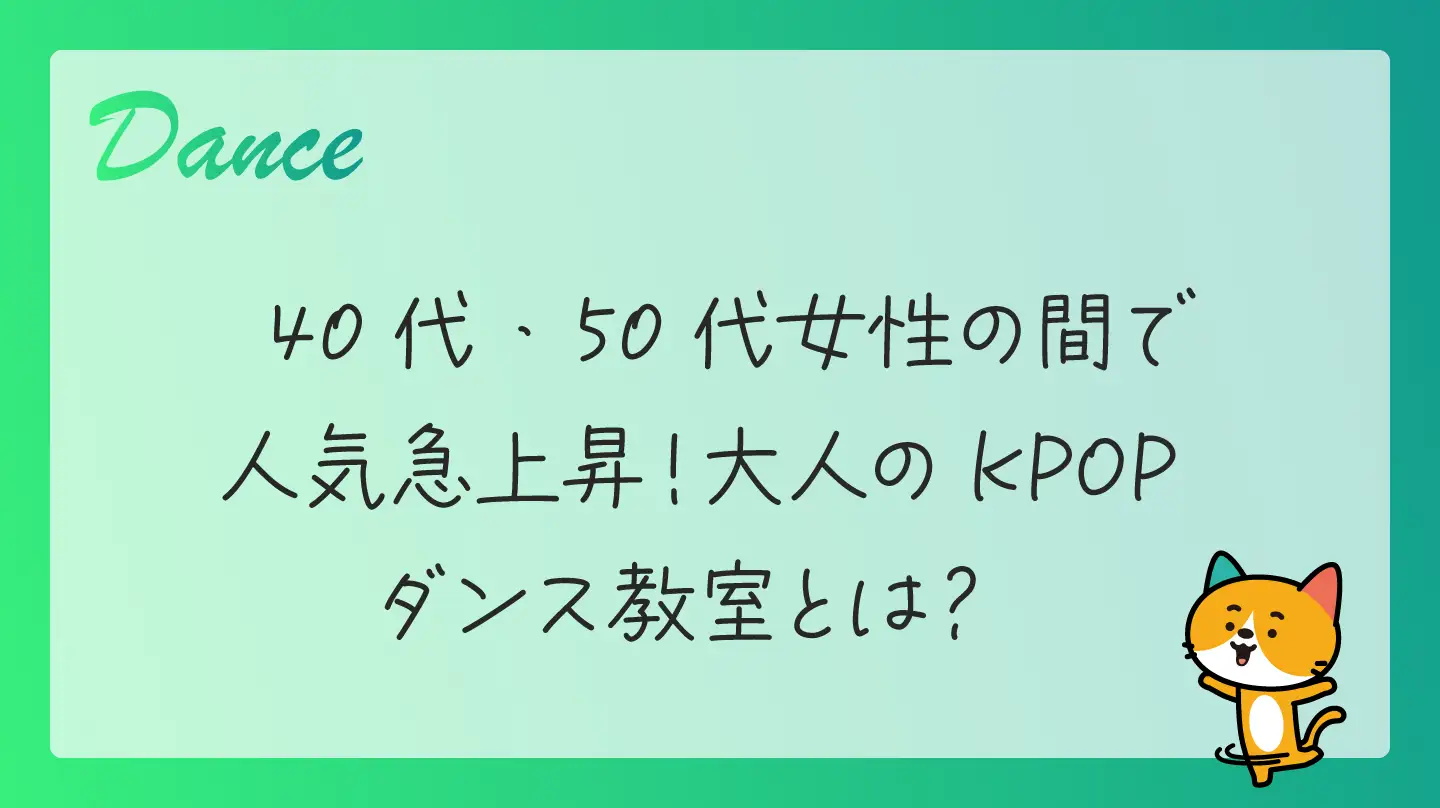 40代・50代女性の間で人気急上昇！大人のKPOPダンス教室とは？