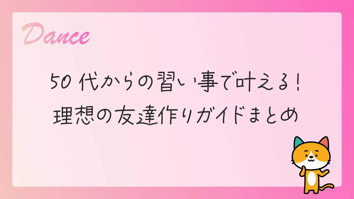 50代からの習い事で叶える！理想の友達作りガイドまとめ