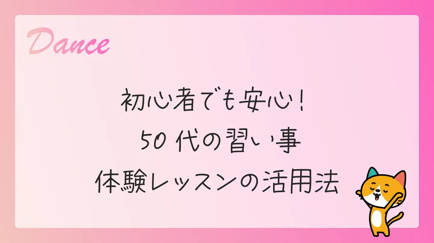 初心者でも安心！50代の習い事体験レッスンの活用法