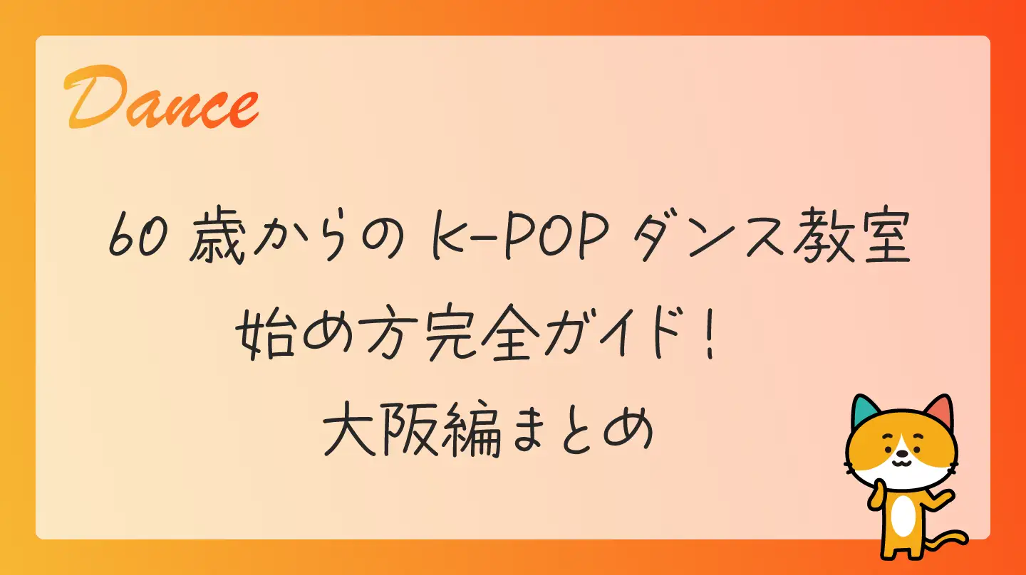 60歳からのK-POPダンス教室・始め方完全ガイド！大阪編まとめ