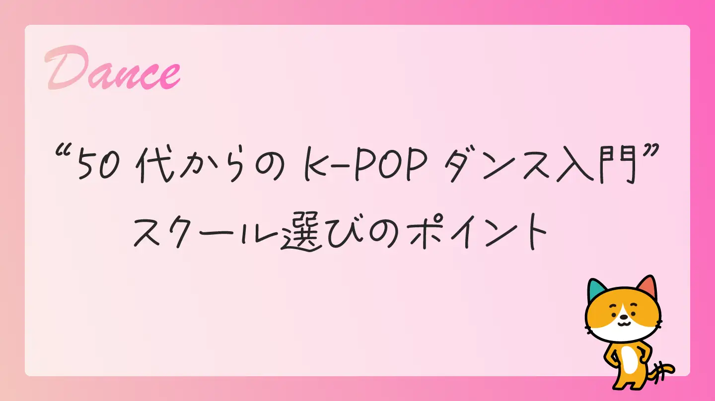 50代からのK-POPダンス入門・スクール選びのポイント