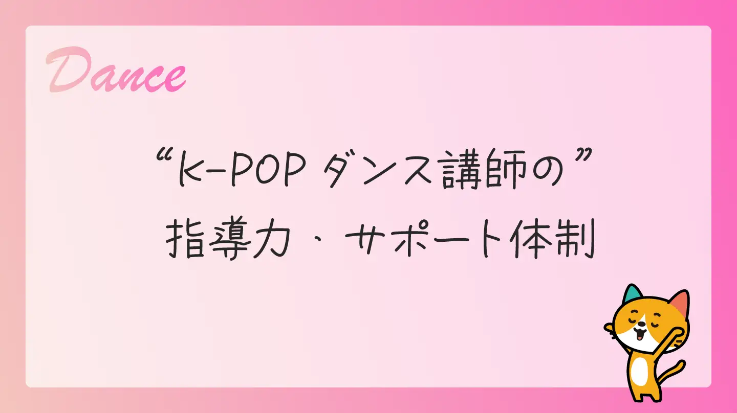 K-POP講師の指導力・サポート体制