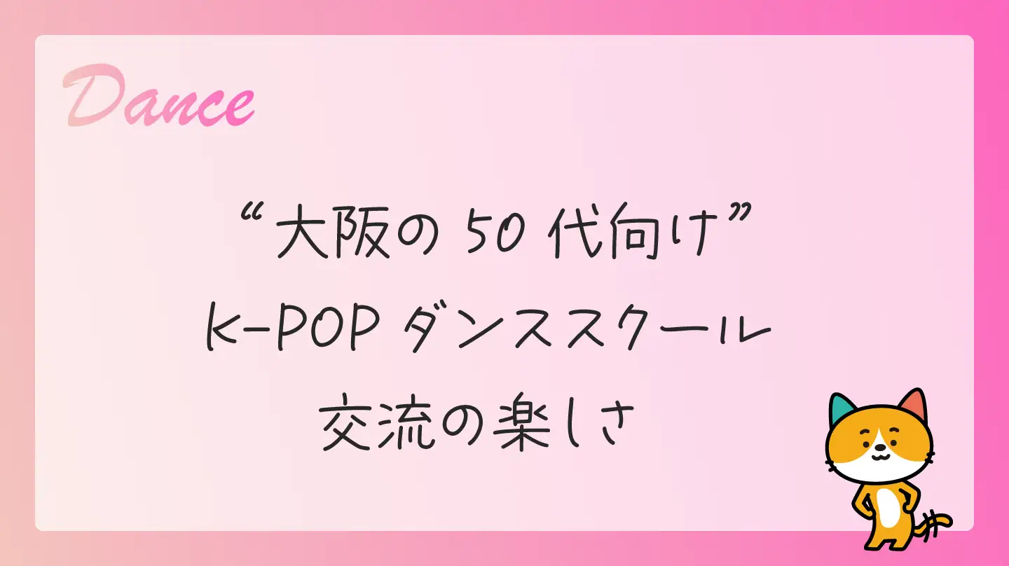 大阪の50代向けK-POPダンススクール・交流の楽しさ