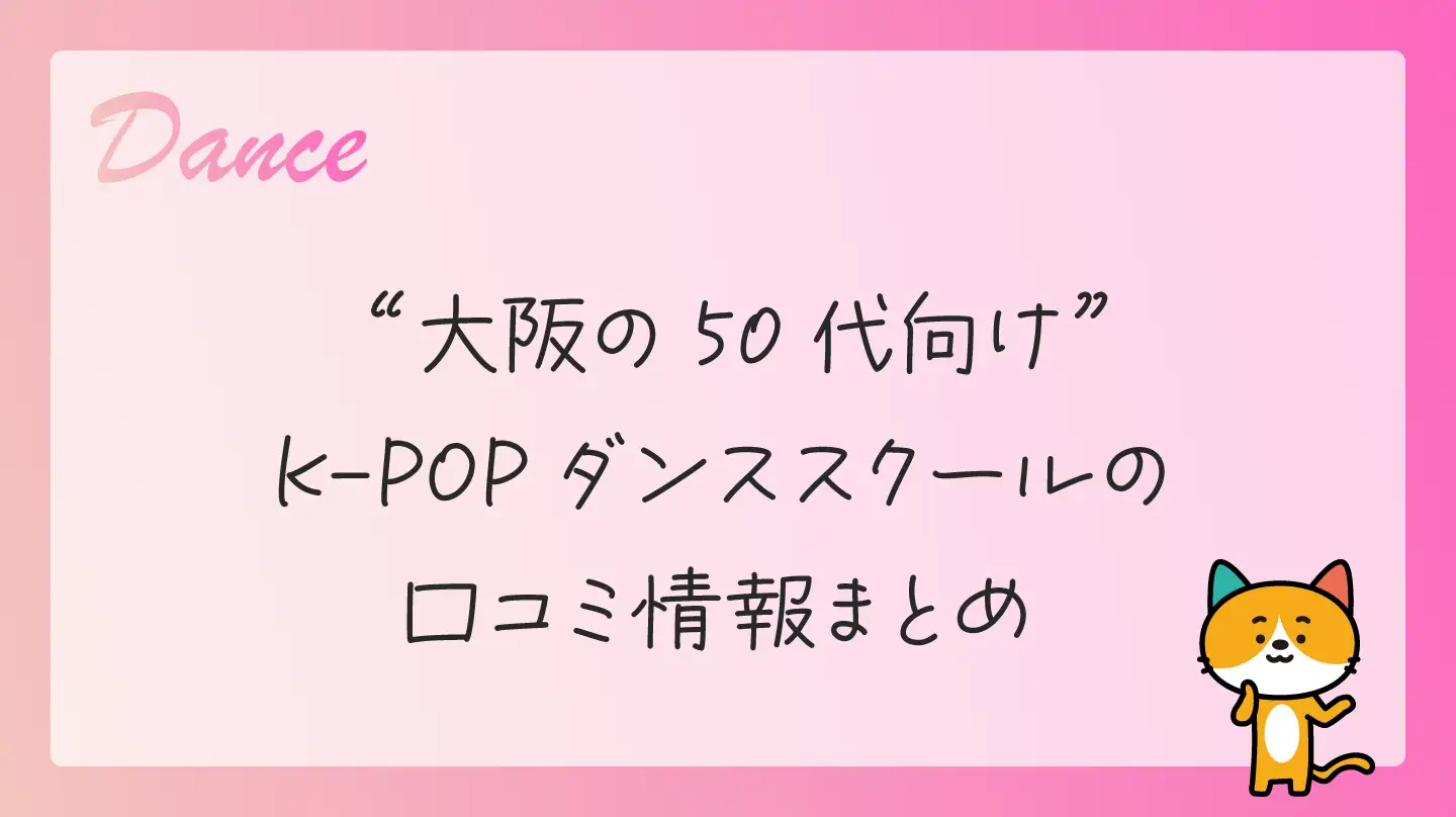 大阪の50代向けK-POPダンススクールの口コミ情報まとめ