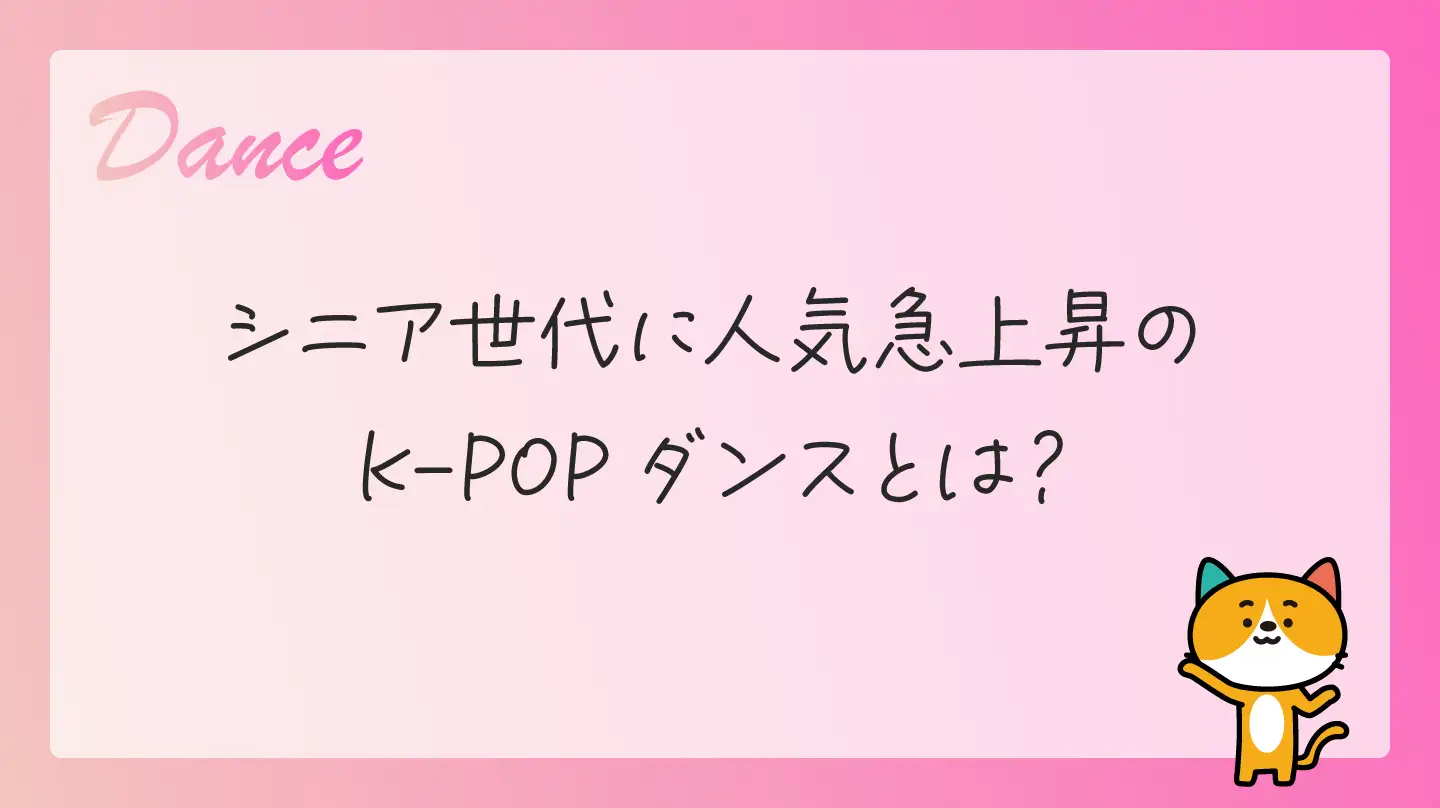 シニア世代に人気急上昇のK-POPダンスとは？