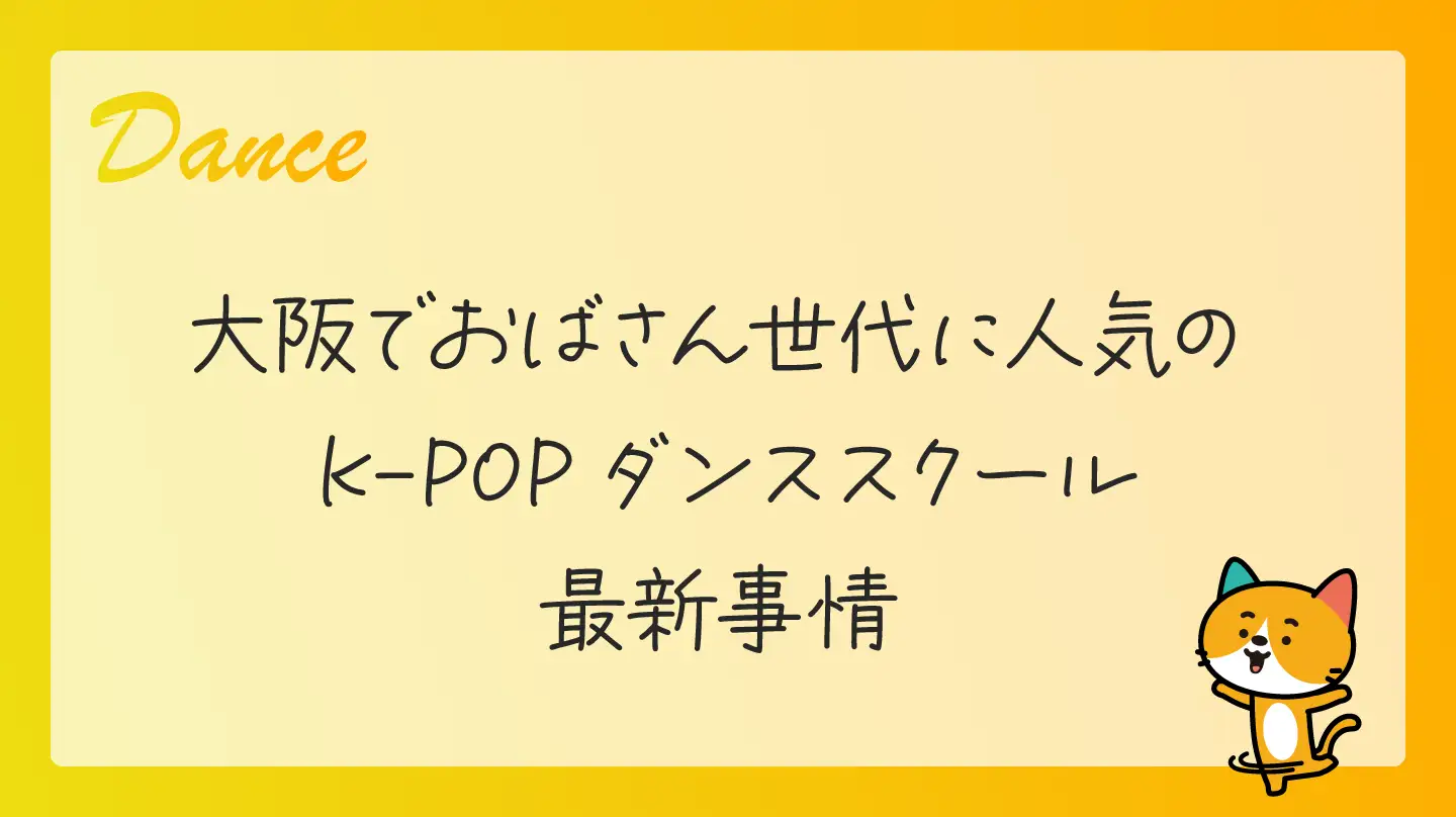 大阪でおばさん世代に人気のK-POPダンススクール最新事情