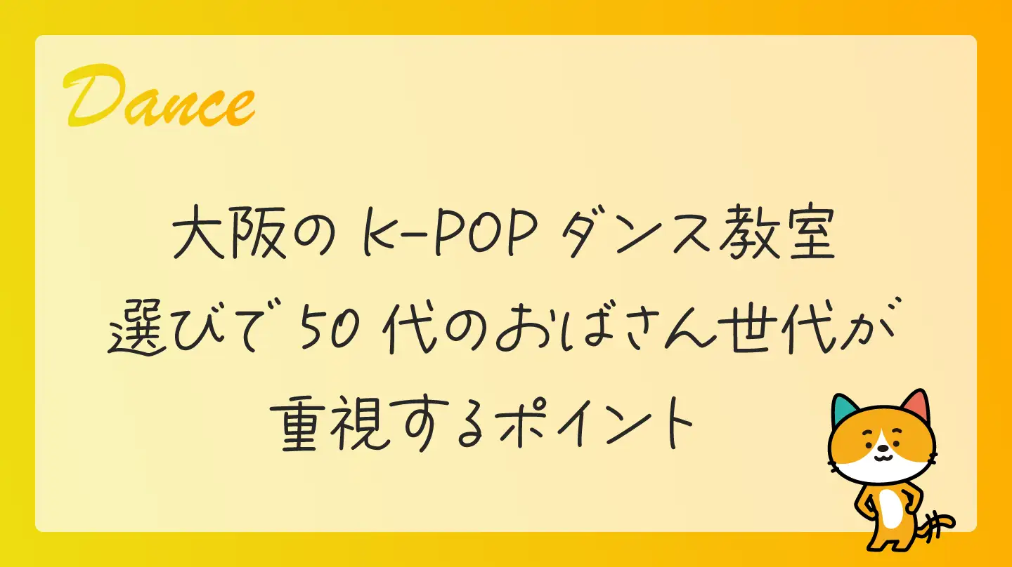 大阪のK-POPダンス教室選びで50代のおばさん世代が重視するポイント