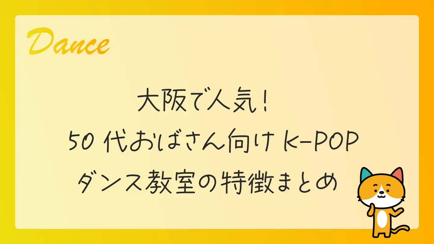 大阪で人気！50代おばさん向けK-POPダンス教室の特徴まとめ