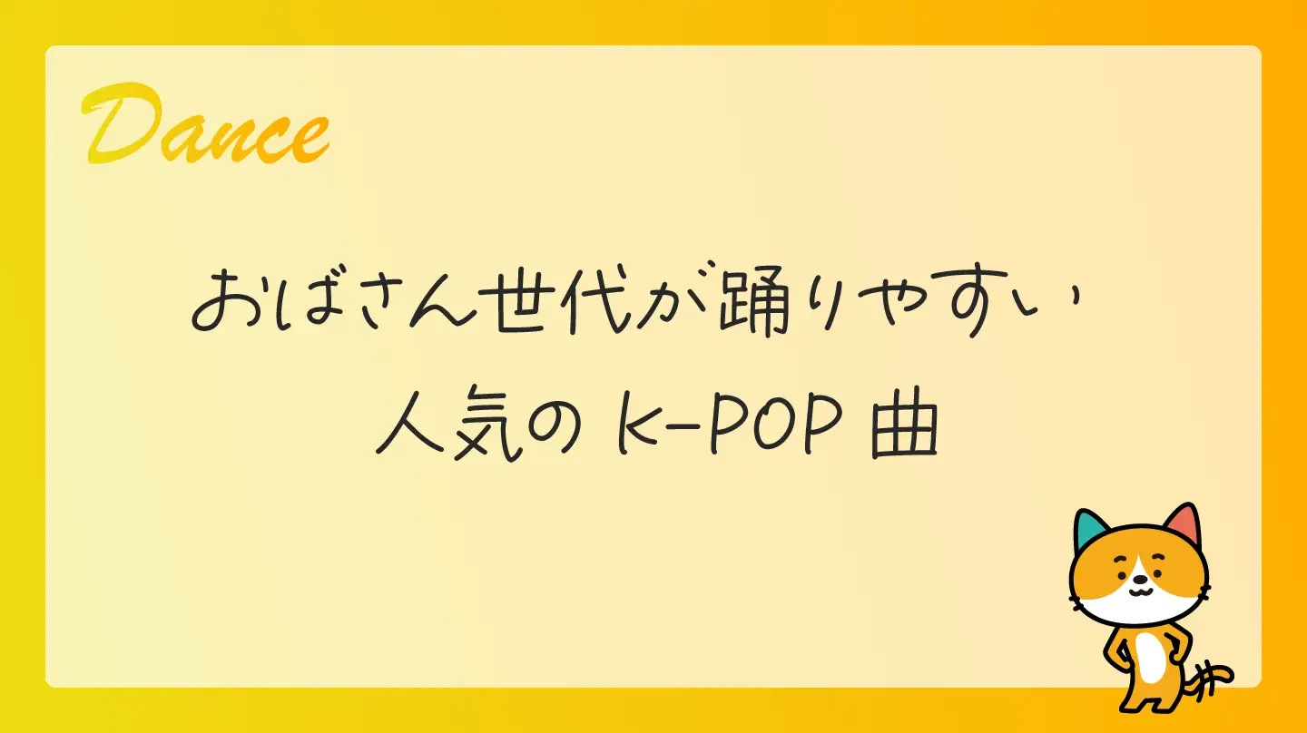 おばさん世代が踊りやすい人気のK-POP曲