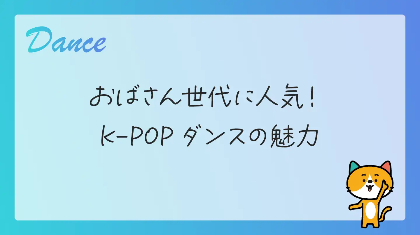 おばさん世代に人気！K-POPダンスの魅力