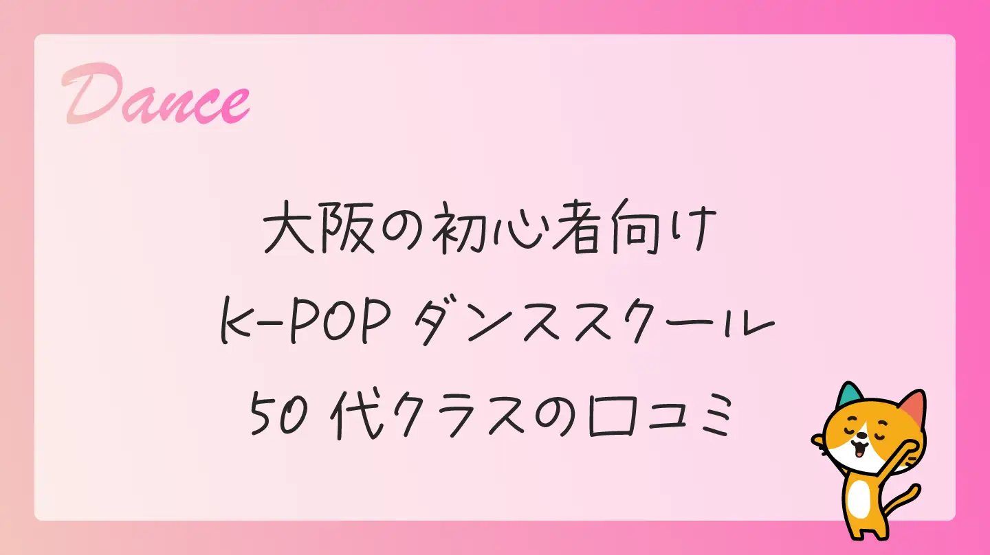 大阪の初心者向けK-POPダンススクール・50代クラスの口コミ