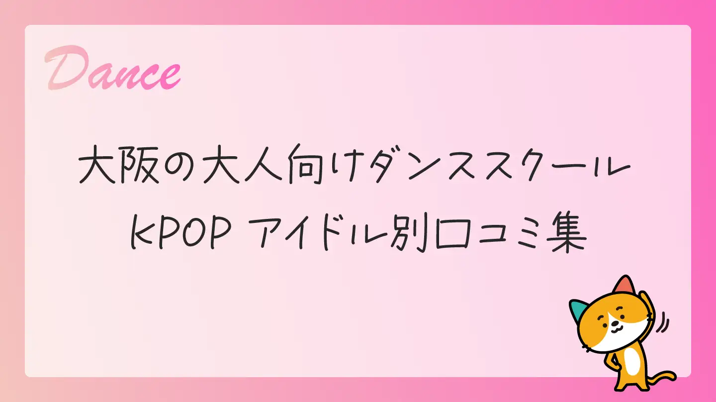 大阪の大人向けダンススクール・KPOPアイドル別口コミ集