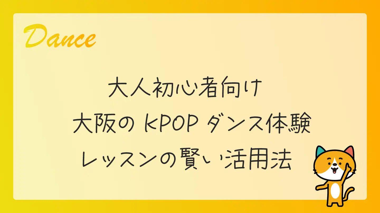 大人初心者向け・大阪のKPOPダンス体験レッスンの賢い活用法