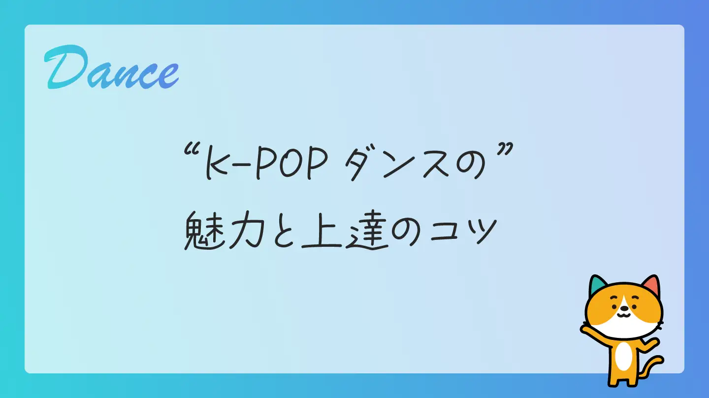 K-POPダンスの魅力と上達のコツ