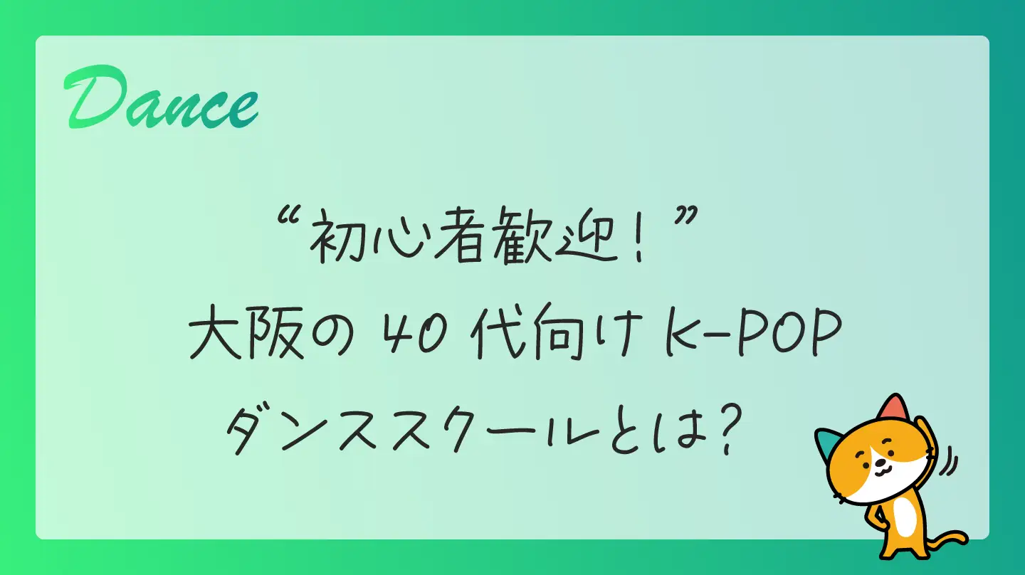 初心者歓迎！ 大阪の40代向けK-POPダンススクールとは？