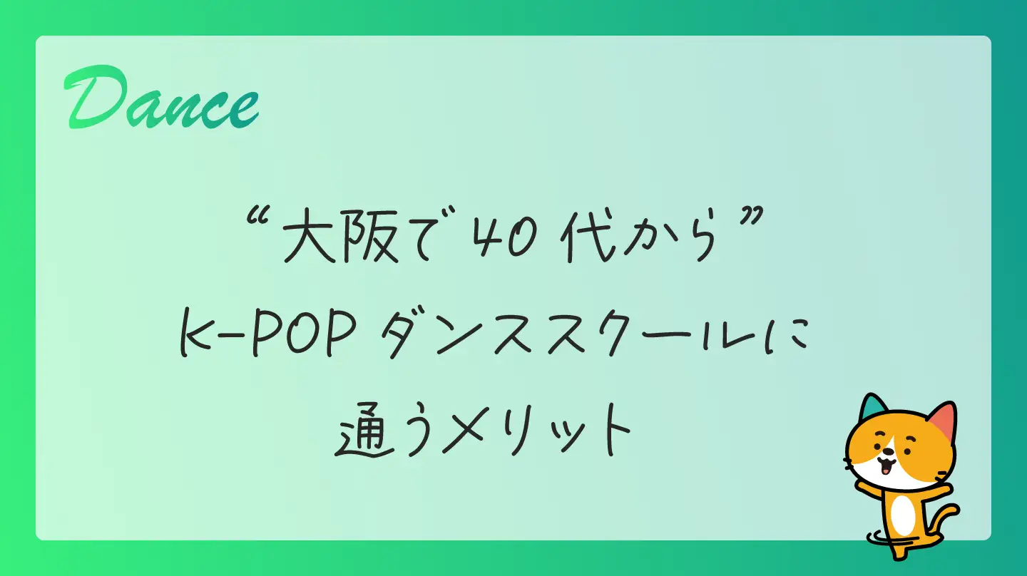 大阪で40代からK-POPダンススクールに通うメリット