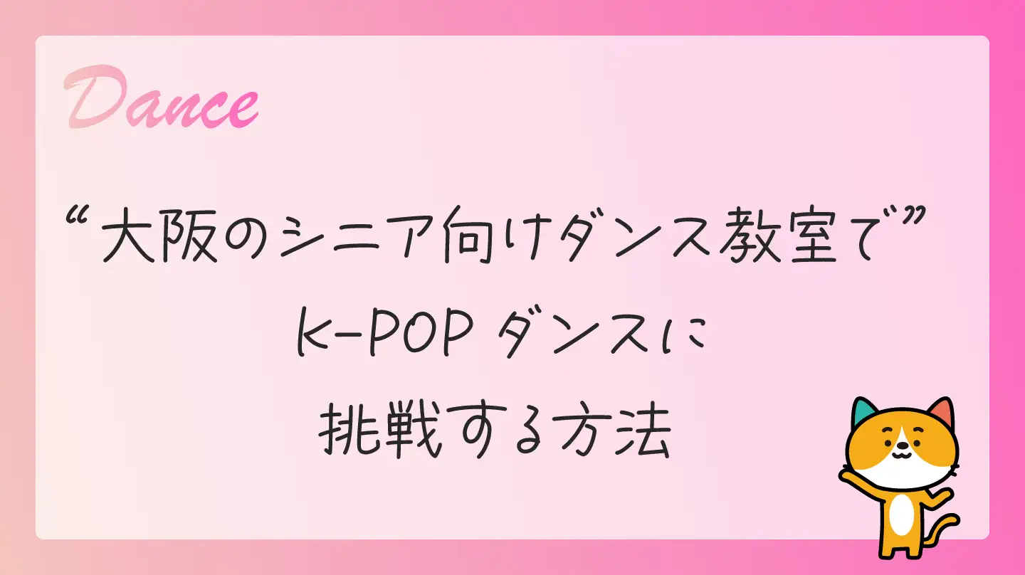 大阪のシニア向けダンス教室でK-POPダンスに挑戦する方法